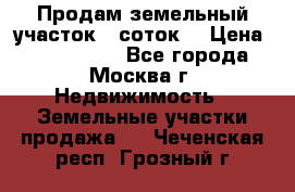 Продам земельный участок 7 соток. › Цена ­ 1 200 000 - Все города, Москва г. Недвижимость » Земельные участки продажа   . Чеченская респ.,Грозный г.